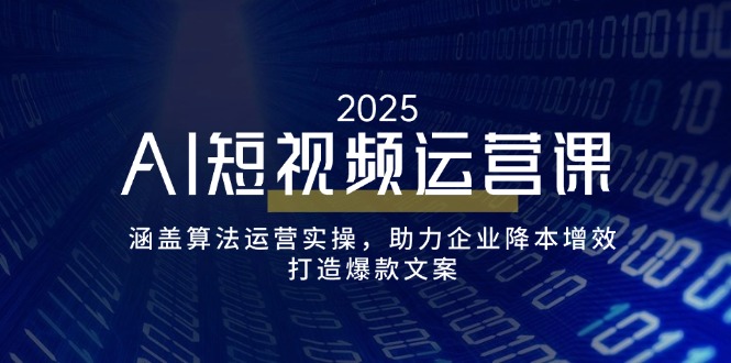 AI短视频运营课,涵盖算法运营实操,助力企业降本增效,打造爆款文案-rose网创