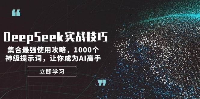 DeepSeek实战技巧：集合最强使用攻略，1000个神级提示词，让你成为AI高手-rose网创