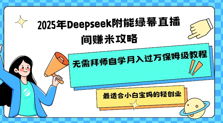 2025年Deepseek附能绿幕直播间挣米攻略无需拜师自学月入过W保姆级教程,最适合小白宝妈的轻创业-rose网创