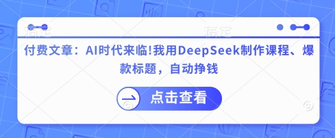 付费文章:AI时代来临!我用DeepSeek制作课程、爆款标题,自动挣钱-rose网创
