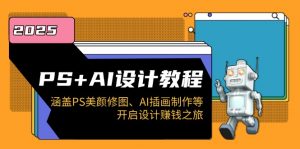 PS+AI设计教程:涵盖PS美颜修图、AI插画制作等,开启设计赚钱之旅-rose网创