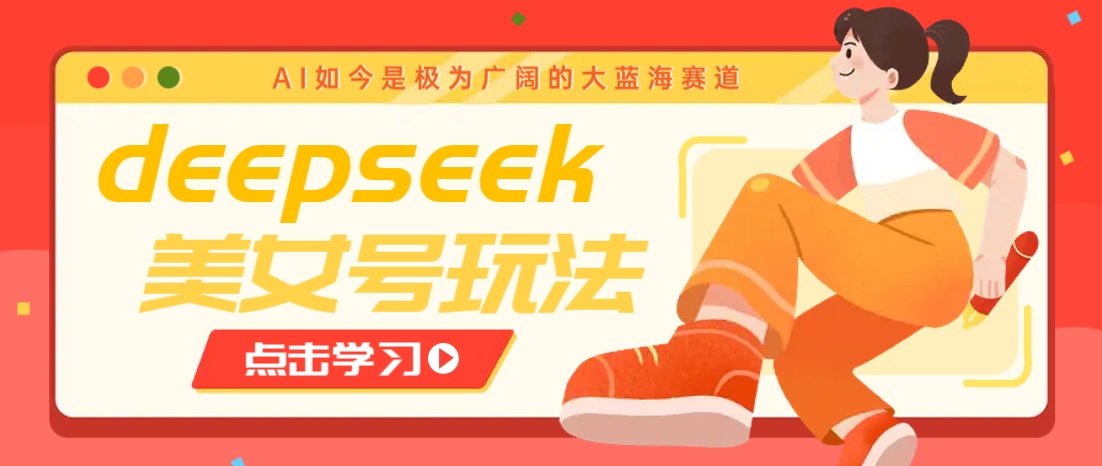 借助deepseek创作出各种风格的美女视频,7天快速涨粉,多种变现月入万元-rose网创