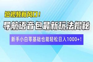 短视频新风口！导航语音包最新玩法揭秘，新手小白零基础也能轻松日入10...-rose网创