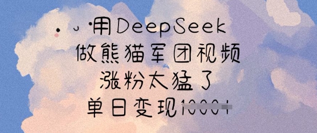 用DeepSeek做熊猫军团视频,涨粉太猛了,单日变现多张-rose网创