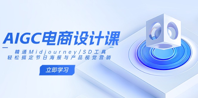 AIGC电商设计课:精通Midjourney/SD工具,轻松搞定节日海报与产品视觉营销-rose网创