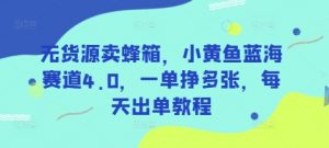 无货源卖蜂箱,小黄鱼蓝海赛道4.0,一单挣多张,每天出单教程-rose网创