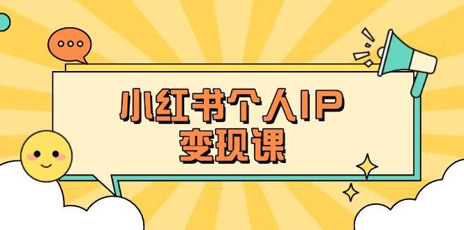小红书个人变现课:精准人设定位+爆款选题拆解,教你打造百万流量账号秘籍-rose网创
