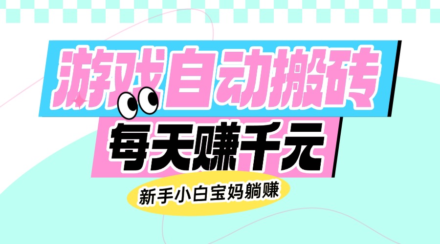 老款游戏自动搬砖，每天赚千元，新手小白宝妈躺赚-rose网创