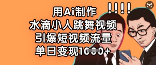 用Ai制作水滴小人跳舞视频,引爆短视频流量,单日变现数张-rose网创