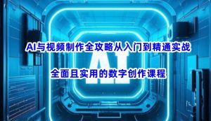 AI与视频制作全攻略从入门到精通实战,全面且实用的数字创作课程(更新3月)-rose网创