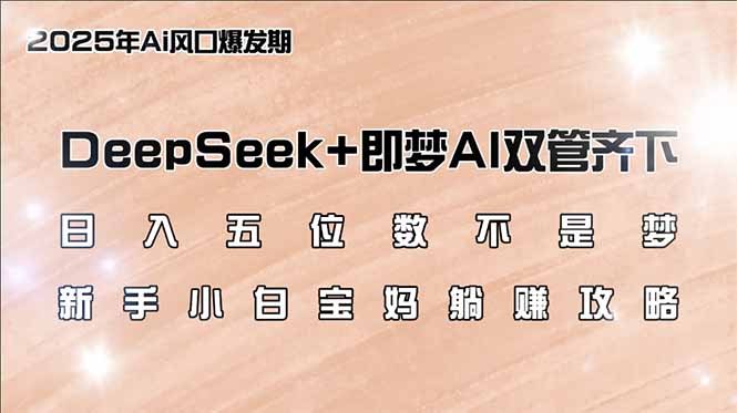 日入五位数不是梦,DeepSeek+即梦AI双管齐下,新手小白宝妈躺赚攻略-rose网创