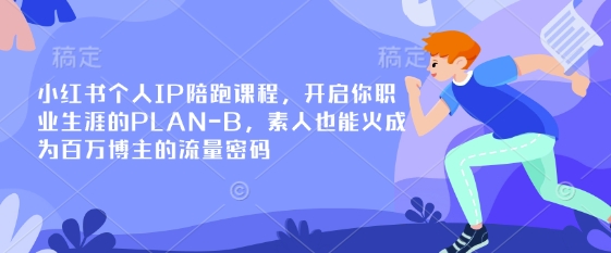 小红书个人IP陪跑课程，开启你职业生涯的PLAN-B，素人也能火成为百万博主的流量密码-rose网创