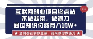 互联网创业尽头-不做韭菜,做镰刀,通过知识付费月入10个【揭秘】-rose网创