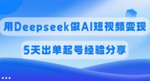 佣金45%,用Deepseek做AI短视频变现,5天出单起号经验分享-rose网创