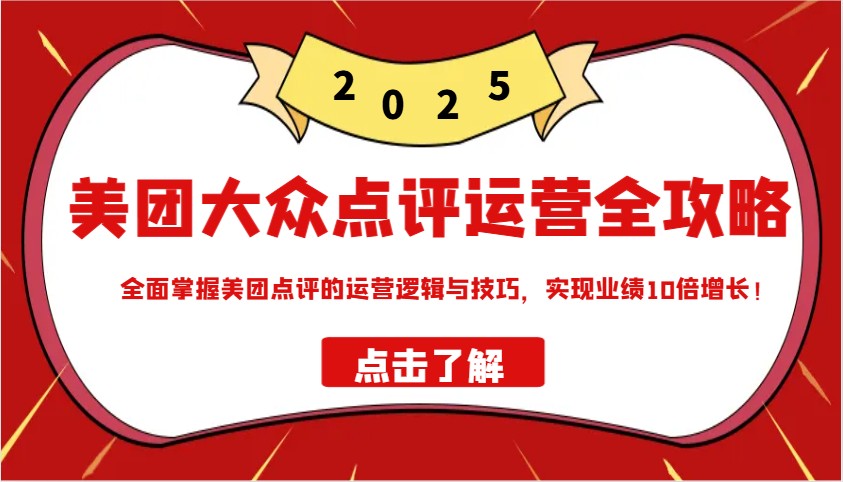 美团大众点评运营全攻略2025,全面掌握美团点评的运营逻辑与技巧,实现业绩10倍增长!-rose网创