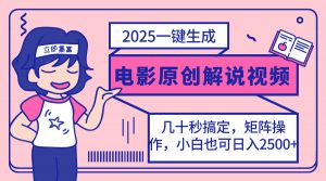 2025最新一键生成原创电影解说视频，小白也可无脑矩阵操作，一天几分钟...-rose网创