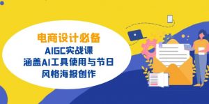电商设计必备!AIGC实战课,涵盖AI工具使用与节日、风格海报创作-rose网创