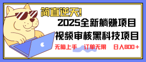 2025 全新视频审核黑科技项目登场，新手小白无脑上手5秒闭眼出单，订单...-rose网创