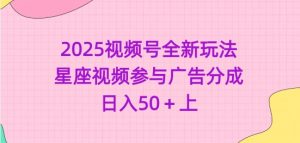2025视频号全新玩法-星座视频参与广告分成,日入50+上-rose网创