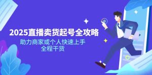 2025直播卖货起号全攻略,助力商家或个人快速上手,全程干货-rose网创