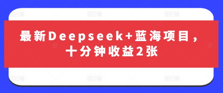 最新Deepseek+蓝海项目，十分钟收益2张-rose网创