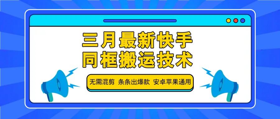 三月最新快手同框搬运技术，无需混剪 条条出爆款 安卓苹果通用-rose网创
