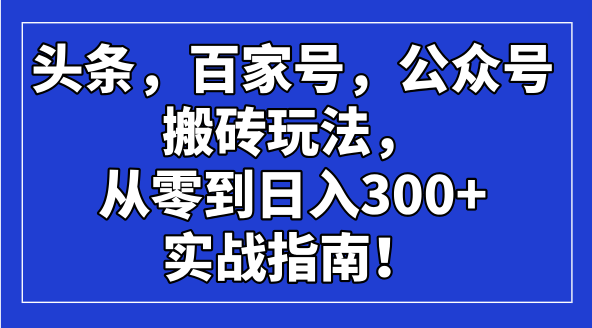 头条,百家号,公众号搬砖玩法,从零到日入300+的实战指南!-rose网创