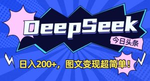 DeepSeek做今日头条图文,每天收益2张,图文变现超简单-rose网创