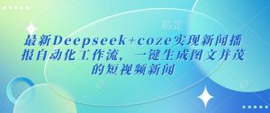 最新Deepseek+coze实现新闻播报自动化工作流，一键生成图文并茂的短视频新闻-rose网创