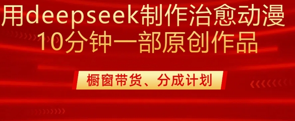 用deepseek制作治愈系漫剪,20分钟一部纯原创作品,多种变现渠道外面收费980-rose网创