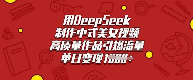 用DeepSeek制作中式美女视频,高质量作品引爆流量,单日变现多张-rose网创