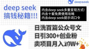 用DeepSeek日洗百篇公众号文章,轻松日引300+创业粉,卖项目月入1w+-rose网创