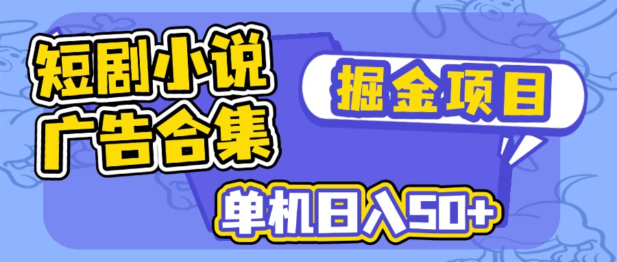 短剧小说合集广告掘金项目，单机日入50+-rose网创