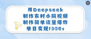 用Deepseek制作农村小院视频，制作简单流量爆炸，单日变现多张-rose网创