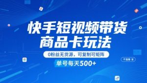 快手短视频带货商品卡玩法，不直播不发视频，0粉丝无货源，可复制可矩阵，单号每天1-5张-rose网创