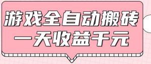 游戏全自动打金搬砖，一天收益1000+，0基础无脑操作-rose网创