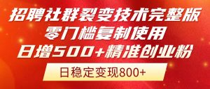 招聘社群裂变技术完整版流出!零门槛复制使用,日增500+精准创业流量每...-rose网创