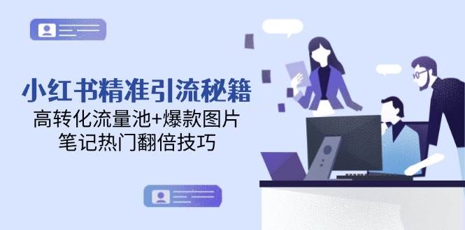 小红书精准引流秘籍，高转化流量池+爆款图片，笔记热门翻倍技巧-rose网创