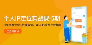 个人IP定位实战课-5期,3步精准定位+私域运营,素人影响力变现指南-rose网创