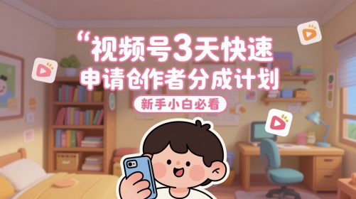 视频号3天快速申请创作者分成计划,新手小白必看-rose网创