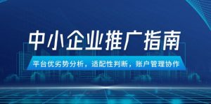 中小企业竞价推广指南,平台优劣势分析,适配性判断,账户管理协作-rose网创