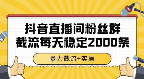 抖音直播间粉丝群暴力截流,一台电脑每天稳定2000条数据,暴力截流+实操 【揭秘】-rose网创