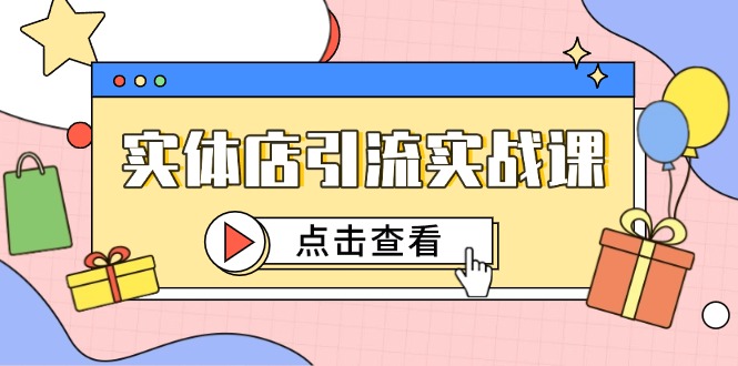 实体店引流实战课，短视频认知+抖加投放，精准对标百客进店-rose网创