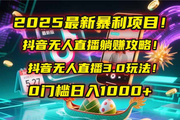2025最新暴利项目!抖音无人直播躺赚攻略!抖音无人直播3.0玩法!0门槛…-rose网创