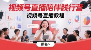 视频号直播陪伴践行营,视频号直播教程-rose网创