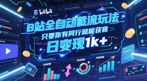 B站全自动截流玩法只要你有同行就能获客，日变现1k+【揭秘】-rose网创