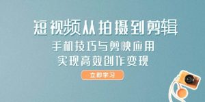 短视频从拍摄到剪辑,手机技巧与剪映应用,实现高效创作变现-rose网创