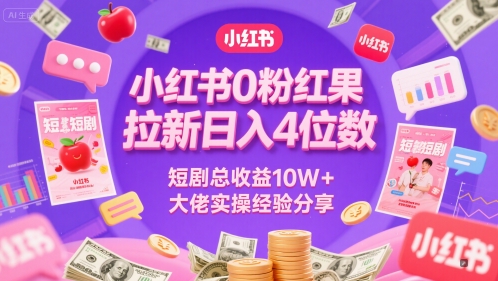 小红书0粉红果短剧拉新日入4位,数短剧总收益10W+大佬实操经验分享-rose网创