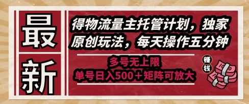 最新得物流量主托管计划，独家原创玩法，每天操作五分钟，多号无上限，单号日入5张+矩阵可放大【揭秘】-rose网创