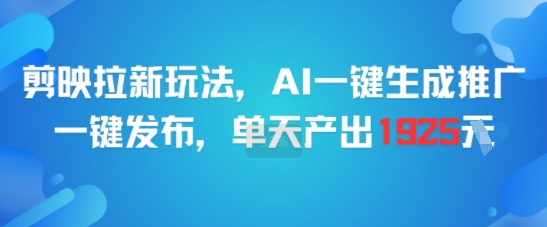 剪映拉新玩法，AI一键生成推广，一键发布，单天最高产出1925-rose网创